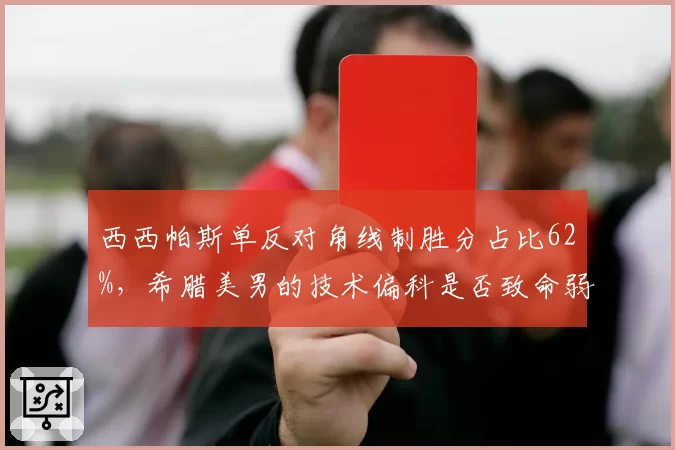 西西帕斯单反对角线制胜分占比62%，希腊美男的技术偏科是否致命弱点？