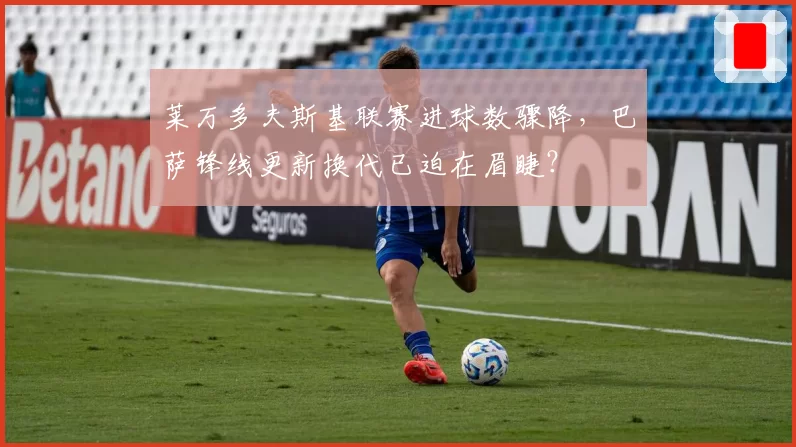 莱万多夫斯基联赛进球数骤降，巴萨锋线更新换代已迫在眉睫？